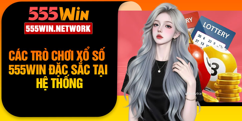 Các trò chơi xổ số 555win đặc sắc tại hệ thống