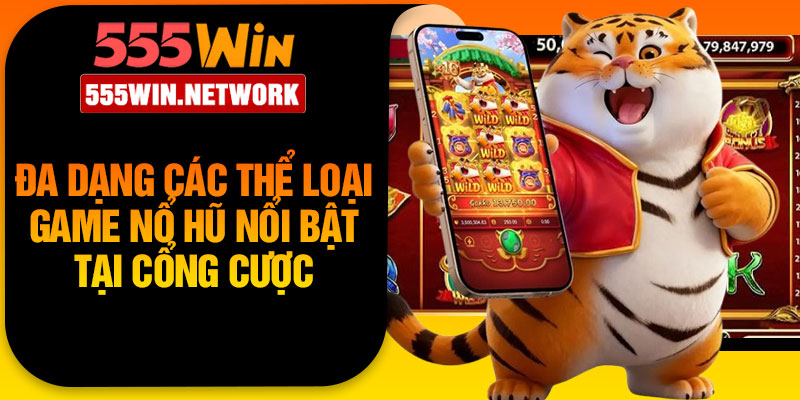 Đa dạng các thể loại game nổ hũ nổi bật tại cổng cược