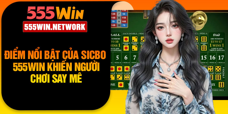 Điểm nổi bật của Sicbo 555Win khiến người chơi say mê