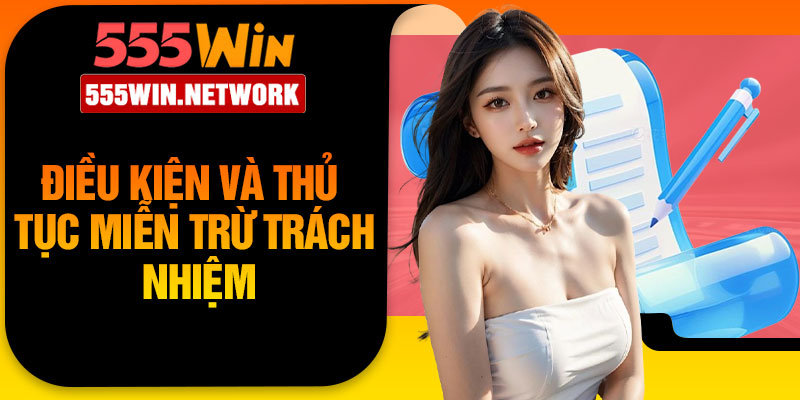 Điều kiện và thủ tục miễn trừ trách nhiệm