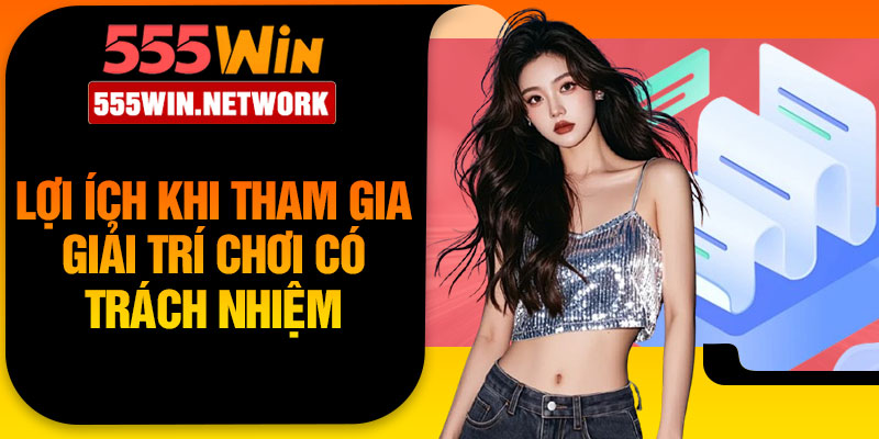 Lợi ích khi tham gia giải trí chơi có trách nhiệm