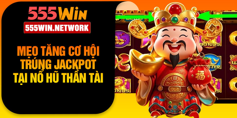 Mẹo Tăng Cơ Hội Trúng Jackpot Tại Nổ Hũ Thần Tài