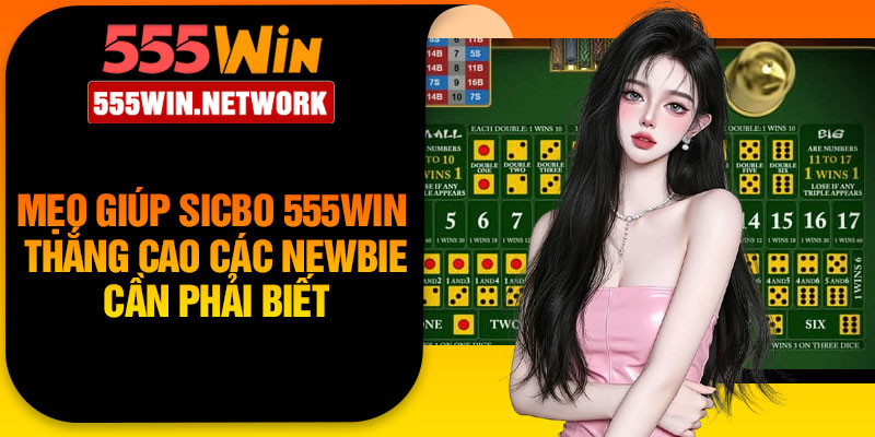 Mẹo giúp Sicbo 555Win thắng cao các newbie cần phải biết