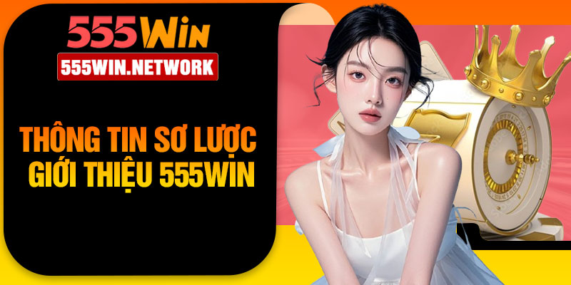 Thông tin sơ lược giới thiệu 555Win